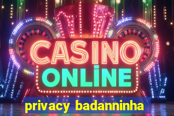 privacy badanninha